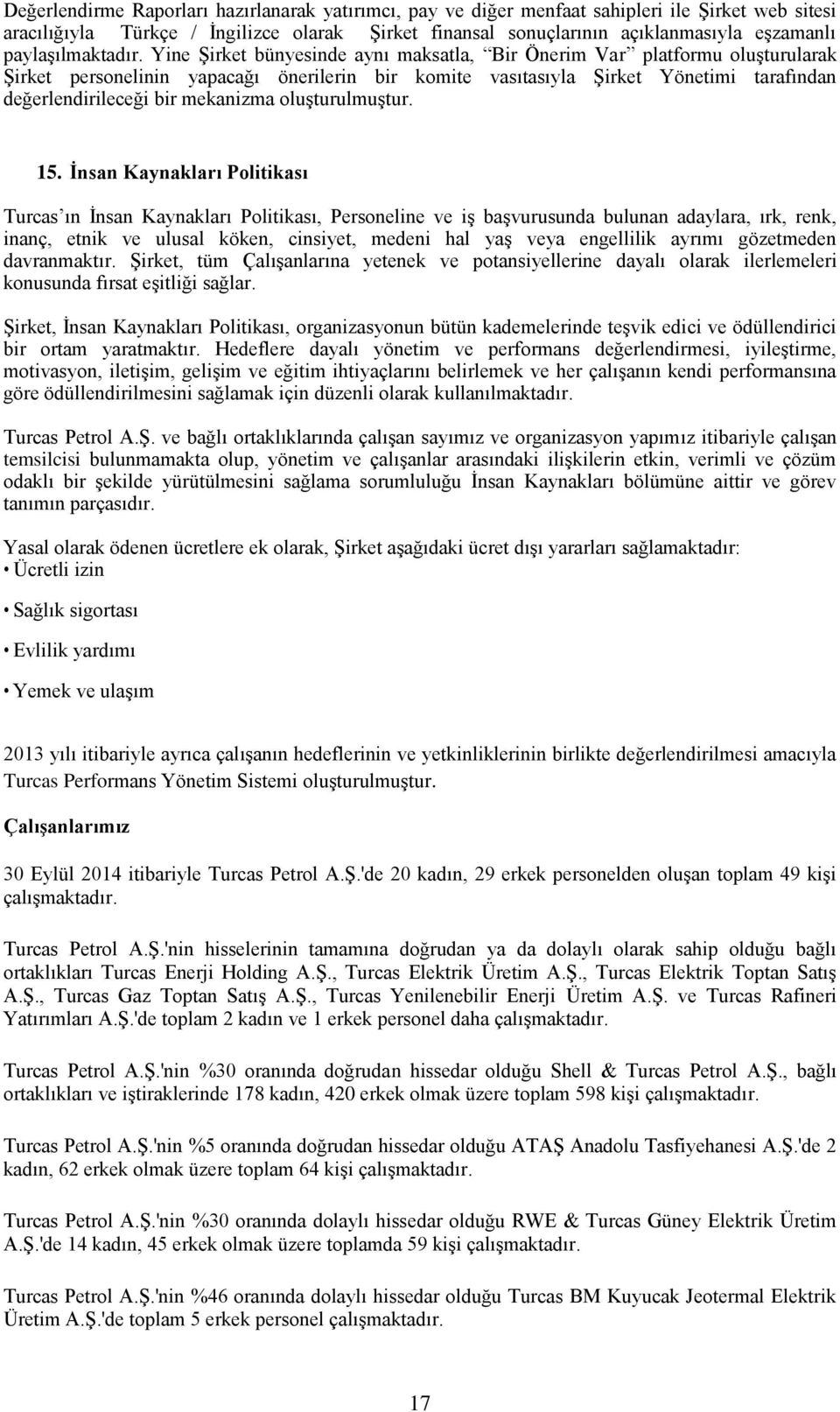 Yine Şirket bünyesinde aynı maksatla, Bir Önerim Var platformu oluşturularak Şirket personelinin yapacağı önerilerin bir komite vasıtasıyla Şirket Yönetimi tarafından değerlendirileceği bir mekanizma