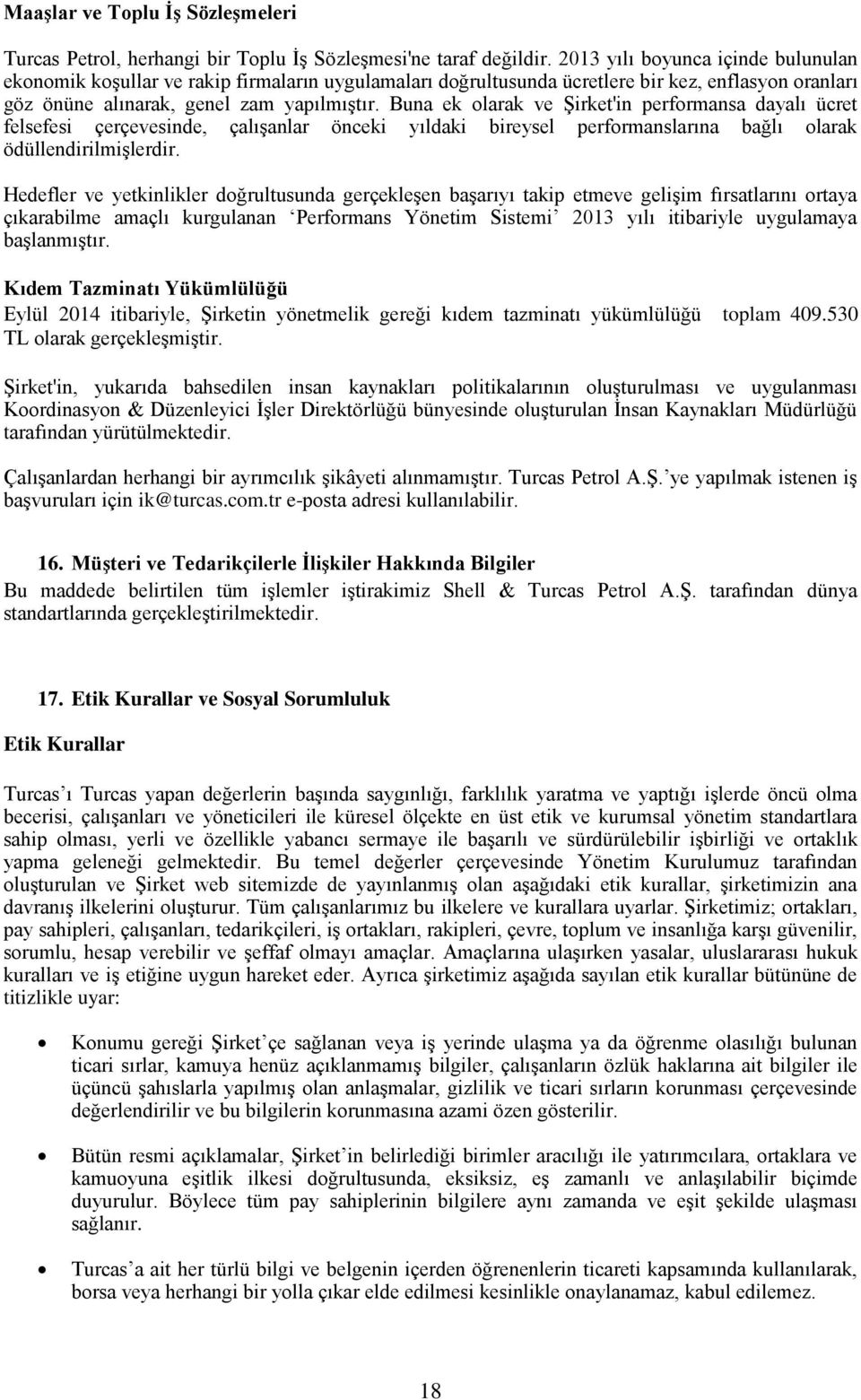 Buna ek olarak ve Şirket'in performansa dayalı ücret felsefesi çerçevesinde, çalışanlar önceki yıldaki bireysel performanslarına bağlı olarak ödüllendirilmişlerdir.