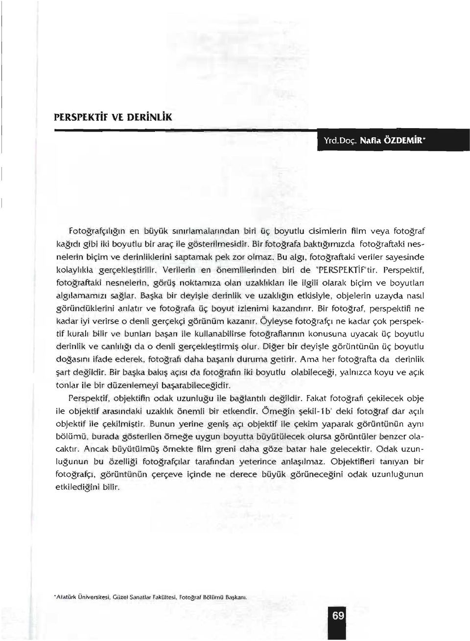 Verilerin en önemlilerinden biri de "PERSPEKTif"tir. Perspektif, fotoğraftaki nesnelerin. görüş noktamıza olan uzaklıldan ile il'gm olarak biçim ve boyutları algılamamızı sağlar.