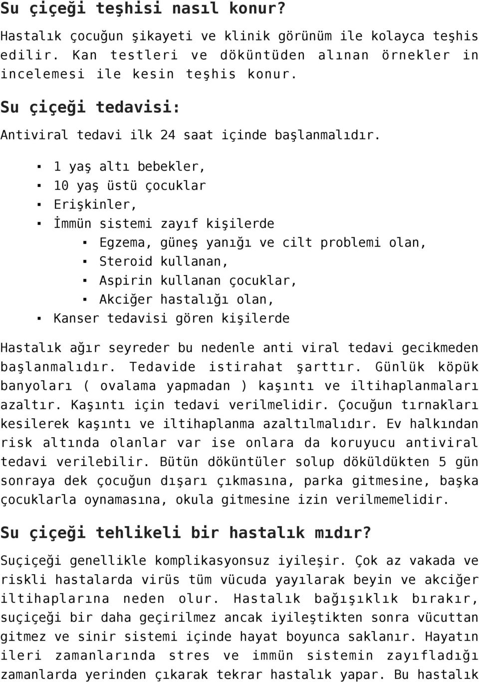 1 yaş altı bebekler, 10 yaş üstü çocuklar Erişkinler, İmmün sistemi zayıf kişilerde Egzema, güneş yanığı ve cilt problemi olan, Steroid kullanan, Aspirin kullanan çocuklar, Akciğer hastalığı olan,