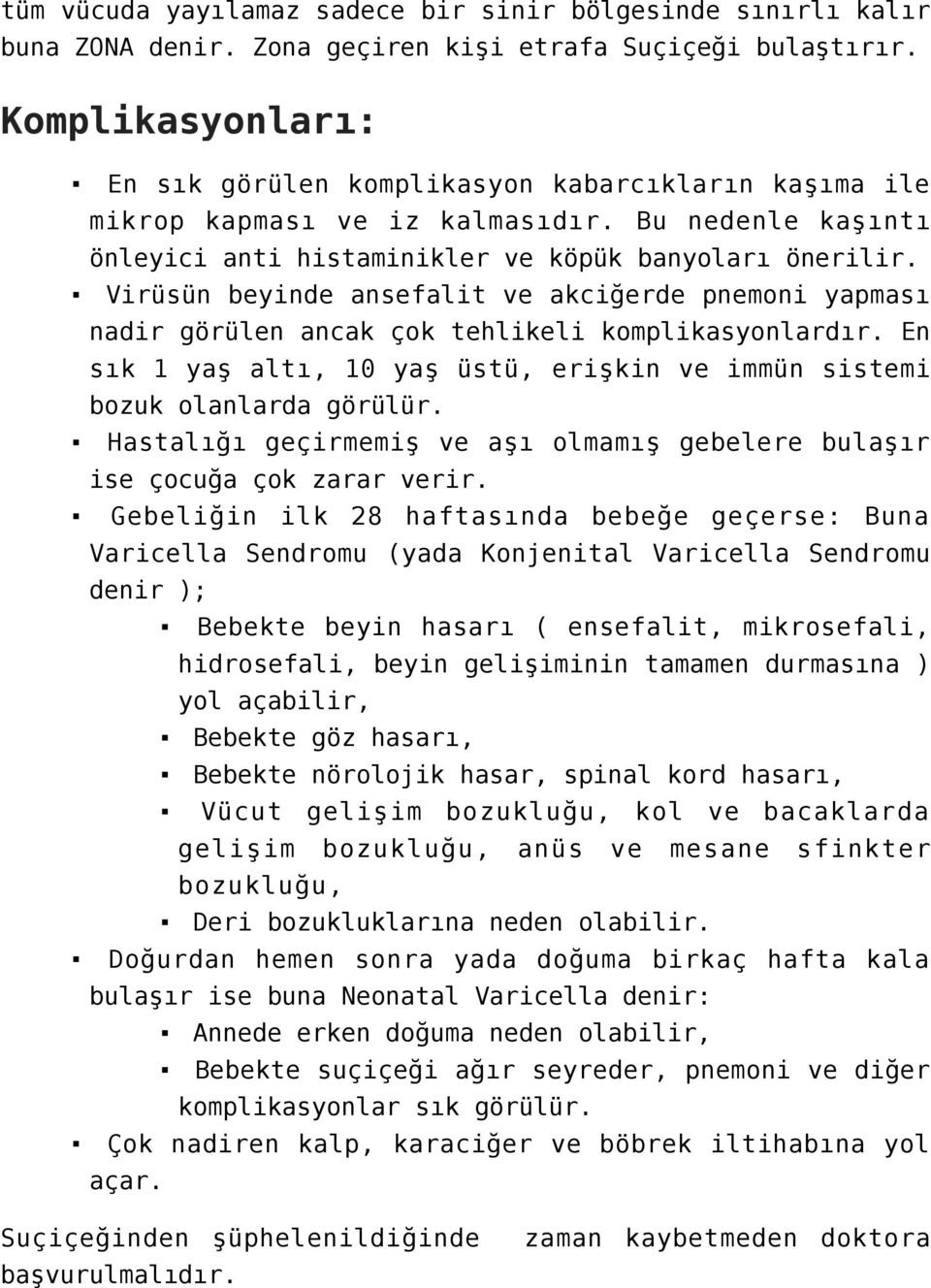 Virüsün beyinde ansefalit ve akciğerde pnemoni yapması nadir görülen ancak çok tehlikeli komplikasyonlardır. En sık 1 yaş altı, 10 yaş üstü, erişkin ve immün sistemi bozuk olanlarda görülür.