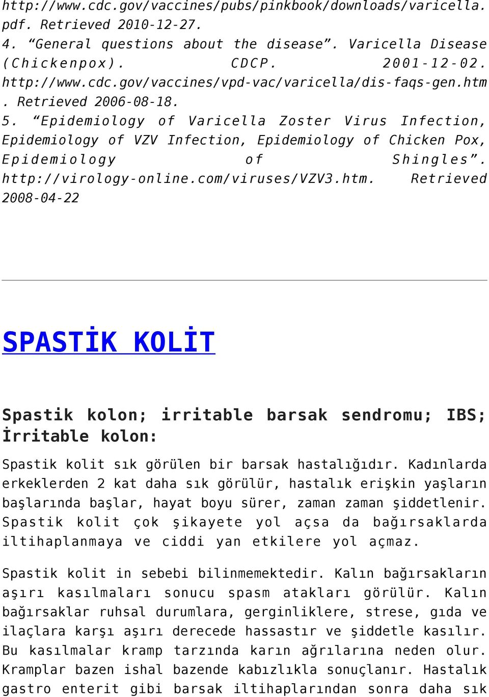 com/viruses/vzv3.htm. Retrieved 2008-04-22 SPASTİK KOLİT Spastik kolon; irritable barsak sendromu; IBS; İrritable kolon: Spastik kolit sık görülen bir barsak hastalığıdır.