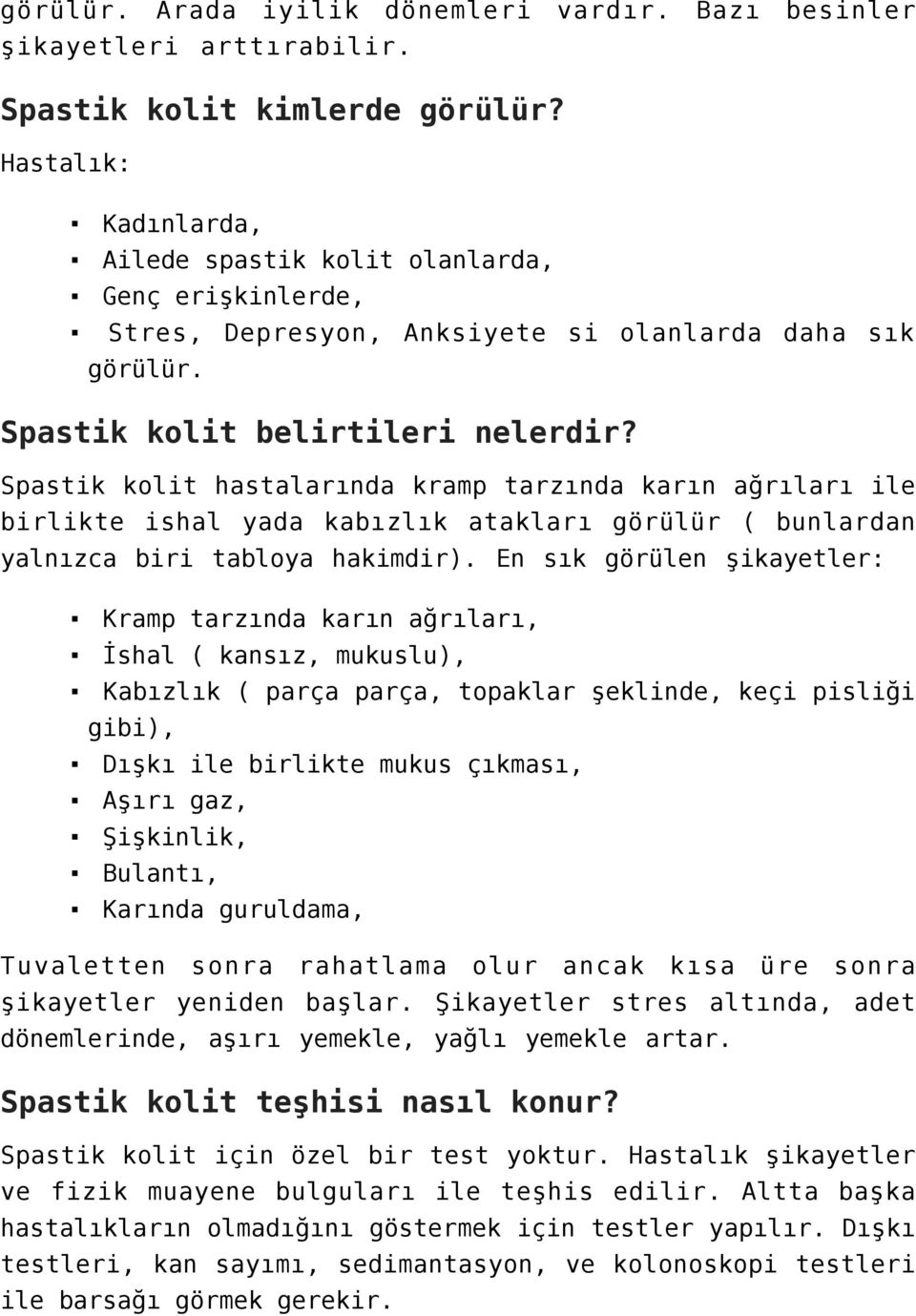 Spastik kolit hastalarında kramp tarzında karın ağrıları ile birlikte ishal yada kabızlık atakları görülür ( bunlardan yalnızca biri tabloya hakimdir).