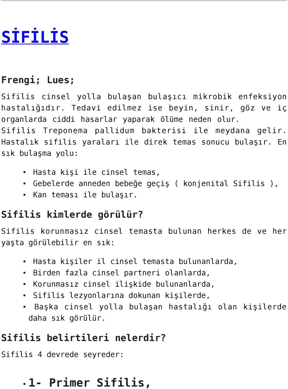 En sık bulaşma yolu: Hasta kişi ile cinsel temas, Gebelerde anneden bebeğe geçiş ( konjenital Sifilis ), Kan teması ile bulaşır. Sifilis kimlerde görülür?