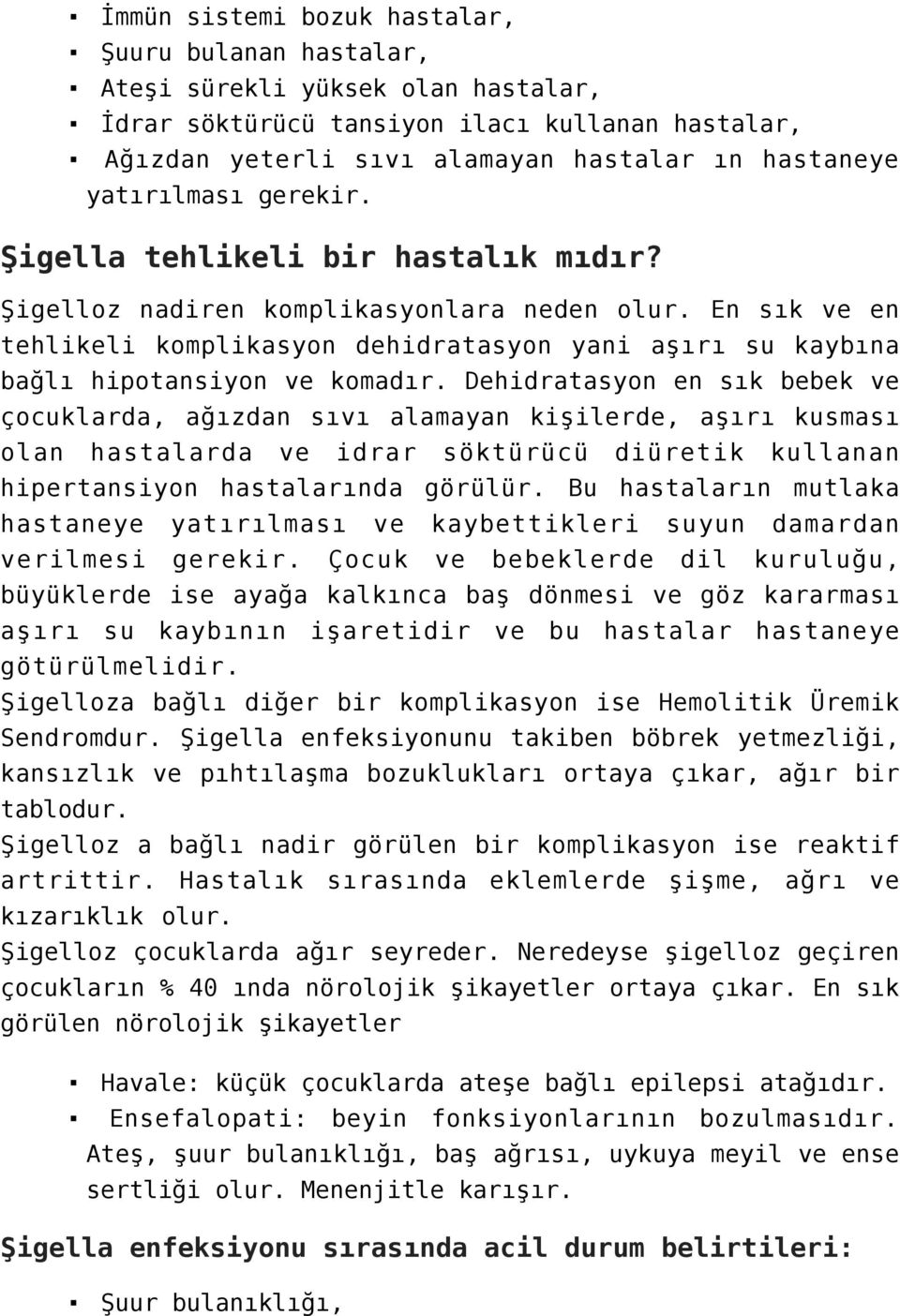 En sık ve en tehlikeli komplikasyon dehidratasyon yani aşırı su kaybına bağlı hipotansiyon ve komadır.