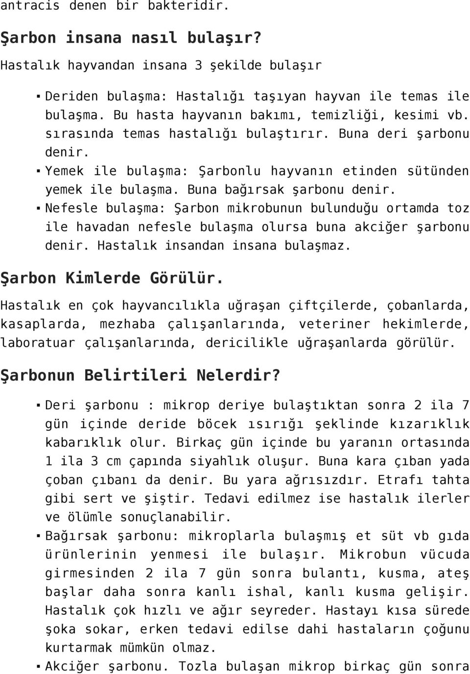 Buna bağırsak şarbonu denir. Nefesle bulaşma: Şarbon mikrobunun bulunduğu ortamda toz ile havadan nefesle bulaşma olursa buna akciğer şarbonu denir. Hastalık insandan insana bulaşmaz.