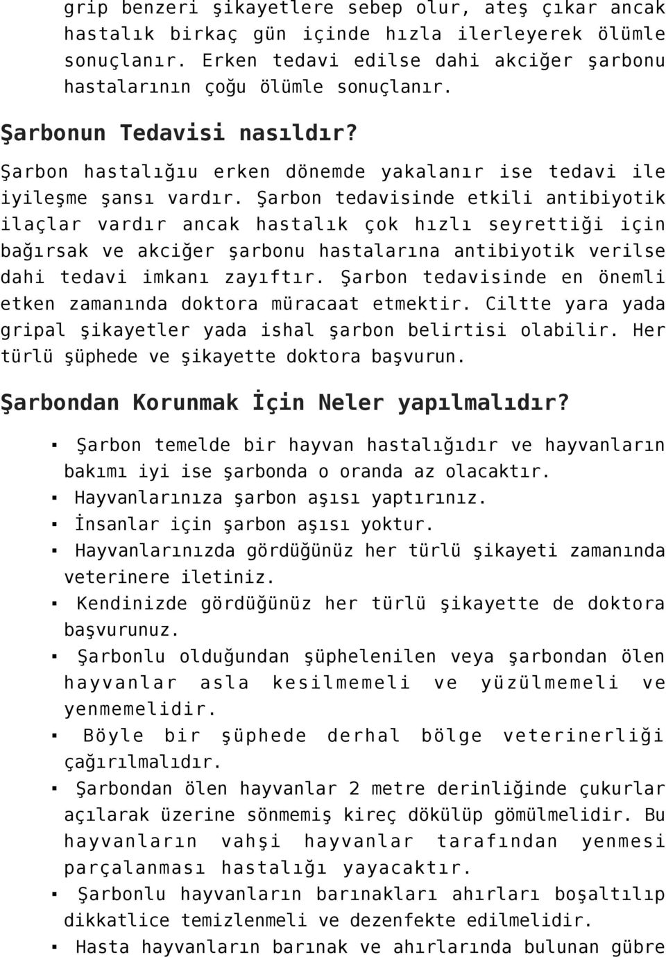 Şarbon tedavisinde etkili antibiyotik ilaçlar vardır ancak hastalık çok hızlı seyrettiği için bağırsak ve akciğer şarbonu hastalarına antibiyotik verilse dahi tedavi imkanı zayıftır.