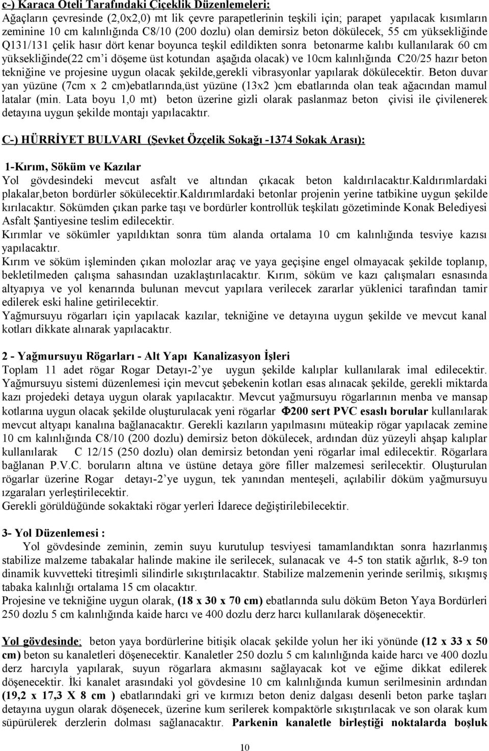 aşağıda olacak) ve 10cm kalınlığında C20/25 hazır beton tekniğine ve projesine uygun olacak şekilde,gerekli vibrasyonlar yapılarak dökülecektir.