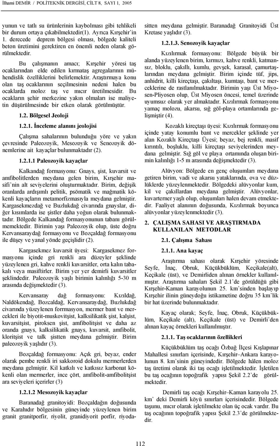 Bu çalışmanın amacı; Kırşehir yöresi taş ocaklarından elde edilen kırmataş agregalarının mühendislik özelliklerini belirlemektir.