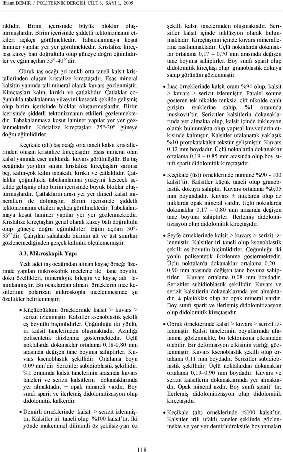 Obruk taş ocağı gri renkli orta taneli kalsit kristallerinden oluşan kristalize kireçtaşıdır. Esas mineral kalsitin yanında tali mineral olarak kuvars gözlenmiştir.