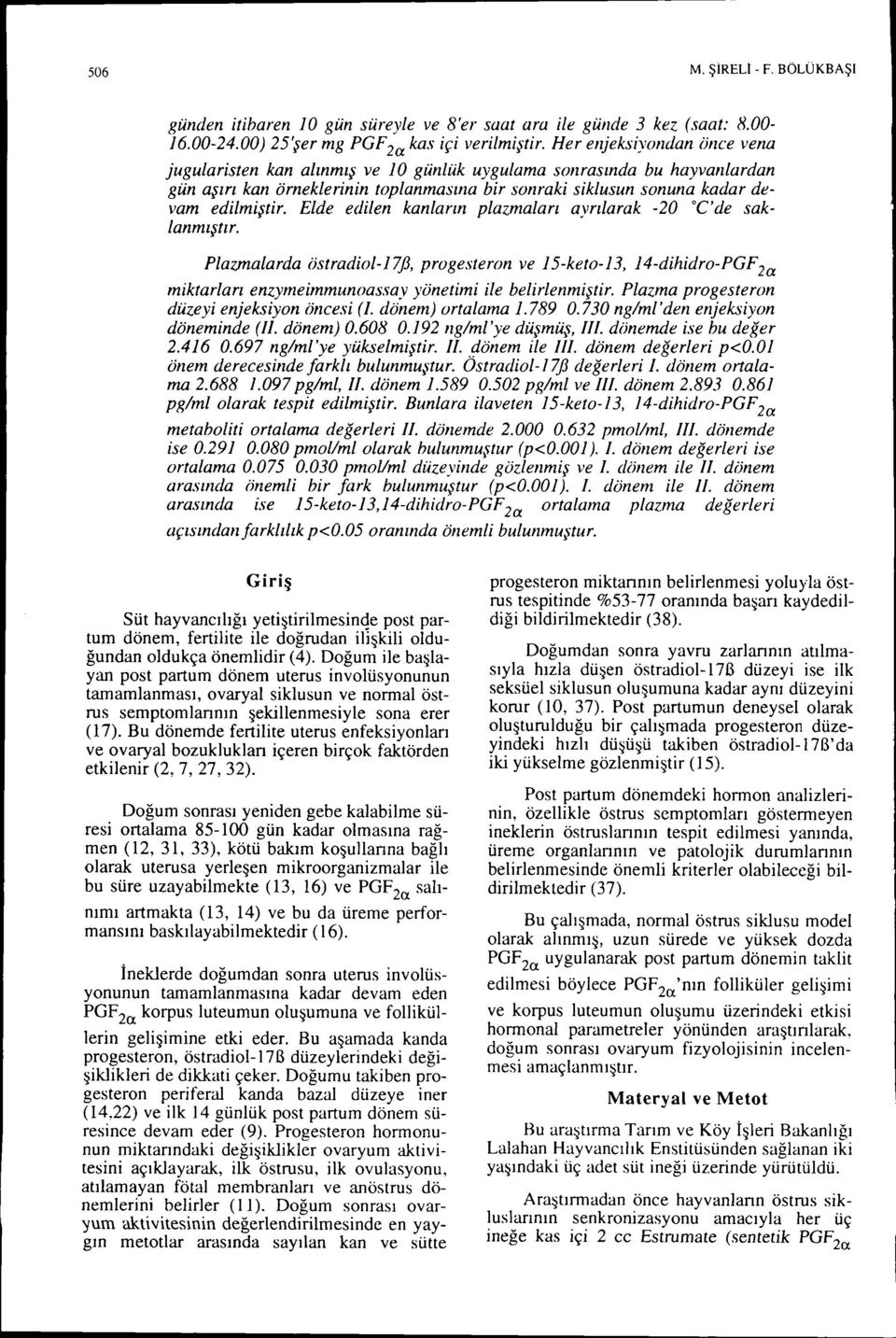 Elde edilen kanların plazmaları ayrılarak -20 oc' de saklanmıştır. Plazmalarda östradiol-i7jj, progesteron ve 15-keto-I3, 14-dihidro-PCF 2a miktarları enzymeimmunoassay yönetimi ile belirlenmiştir.