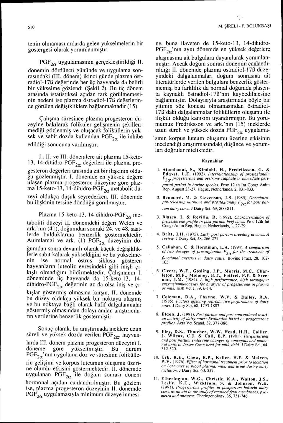 Bu üç dönem arasında istatistiksel açıdan fark görülmemesinin nedeni ise plazma östradiol- i7b değerlerinde görülen değişikliklere bağlanmaktadır (IS).