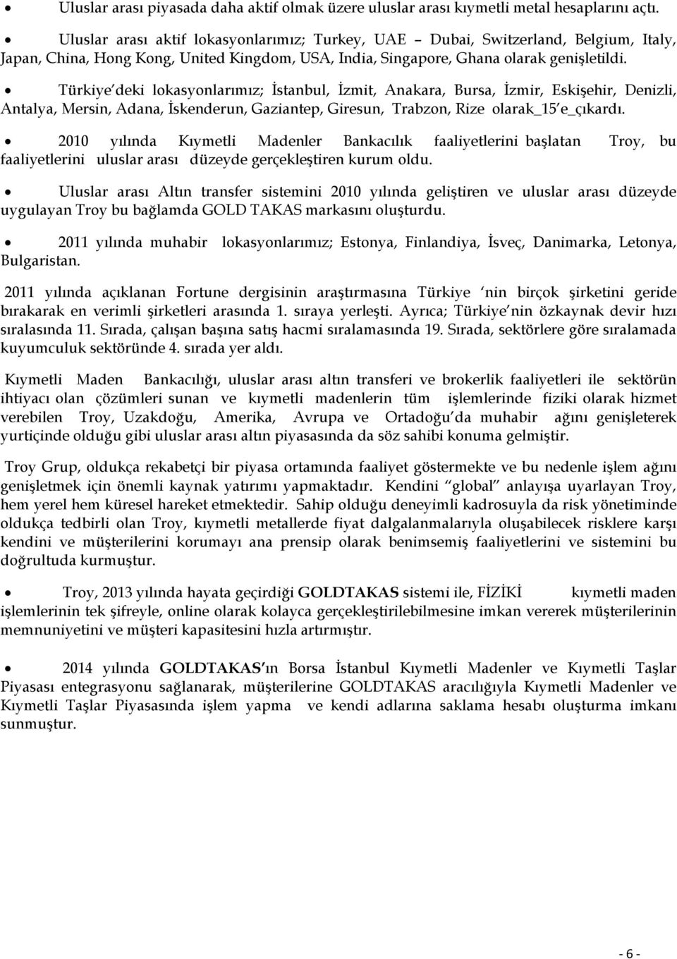 Türkiye deki lokasyonlarımız; İstanbul, İzmit, Anakara, Bursa, İzmir, Eskişehir, Denizli, Antalya, Mersin, Adana, İskenderun, Gaziantep, Giresun, Trabzon, Rize olarak_15 e_çıkardı.