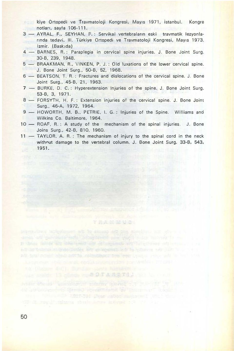 : Old luxations of the lower cervical spine. J. Bone Joint Surg., 50-B, 52, 1968, 6 BEATSON, T. R. : Fractures and dislocations of the cervical spine. J. Bone Joint Surg" 45-B, 21, 1963. 7 - BURKE, D.