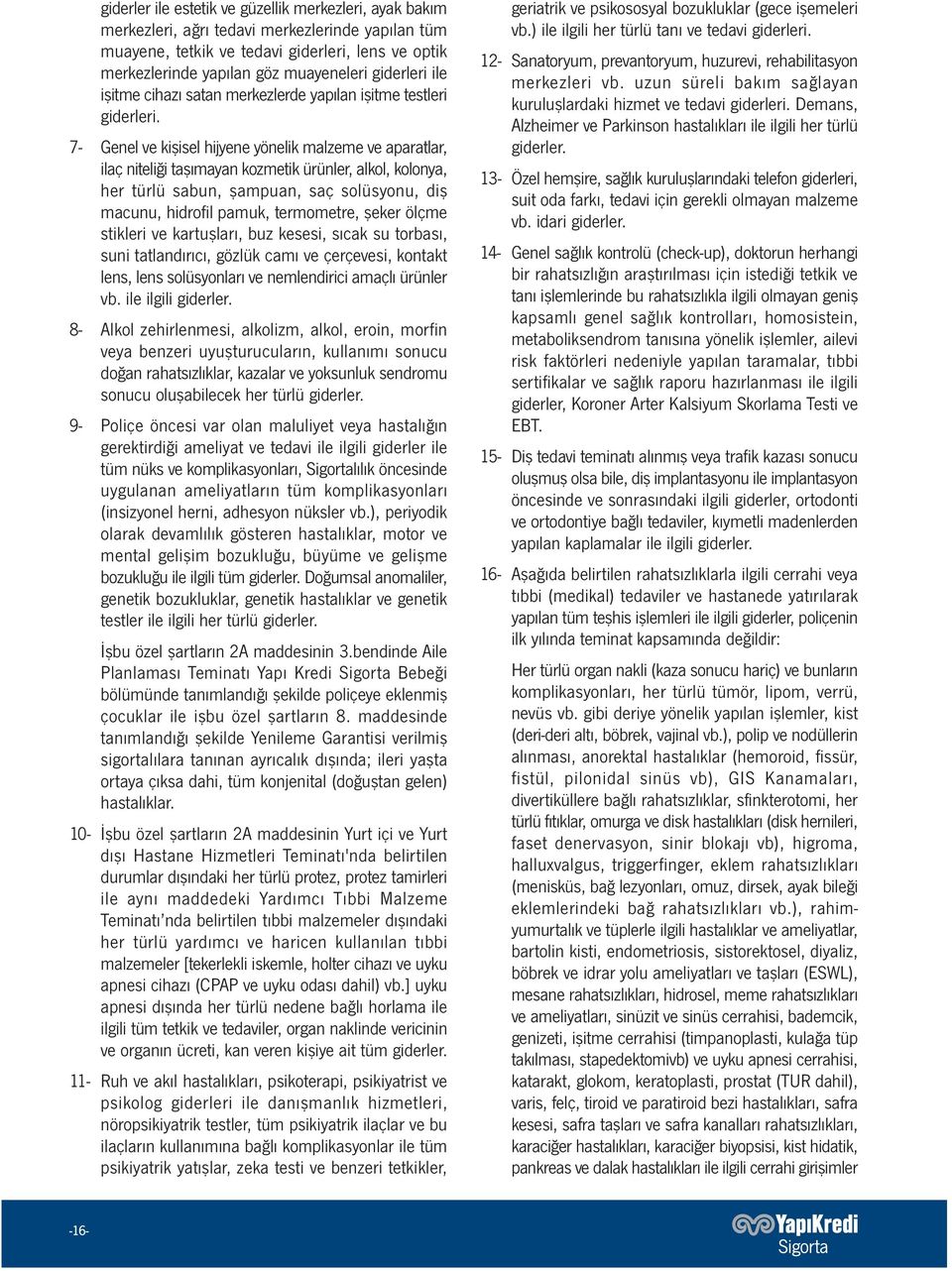 7- Genel ve kişisel hijyene yönelik malzeme ve aparatlar, ilaç niteliği taşımayan kozmetik ürünler, alkol, kolonya, her türlü sabun, şampuan, saç solüsyonu, diş macunu, hidrofil pamuk, termometre,