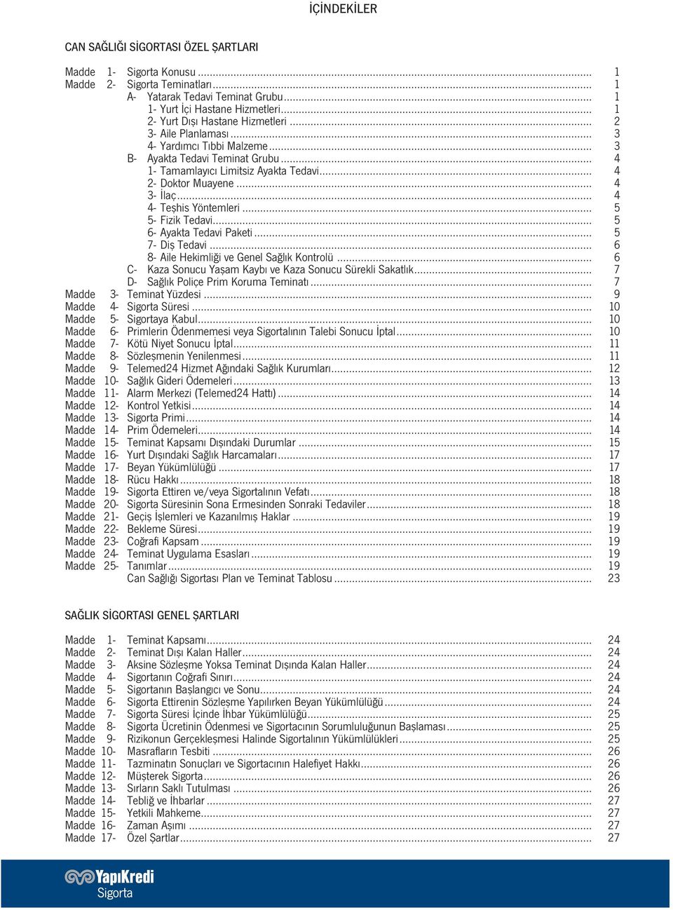 .. 4 3- İlaç... 4 4- Teşhis Yöntemleri... 5 5- Fizik Tedavi... 5 6- Ayakta Tedavi Paketi... 5 7- Diş Tedavi... 6 8- Aile Hekimliği ve Genel Sağlık Kontrolü.