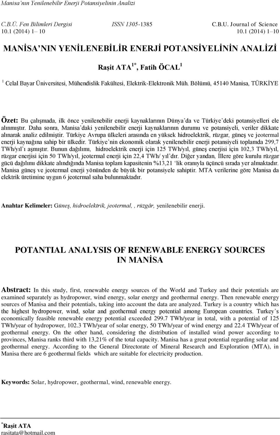 Bölümü, 45140 Manisa, TÜRKİYE Özet: Bu çalışmada, ilk önce yenilenebilir enerji kaynaklarının Dünya da ve Türkiye deki potansiyelleri ele alınmıştır.