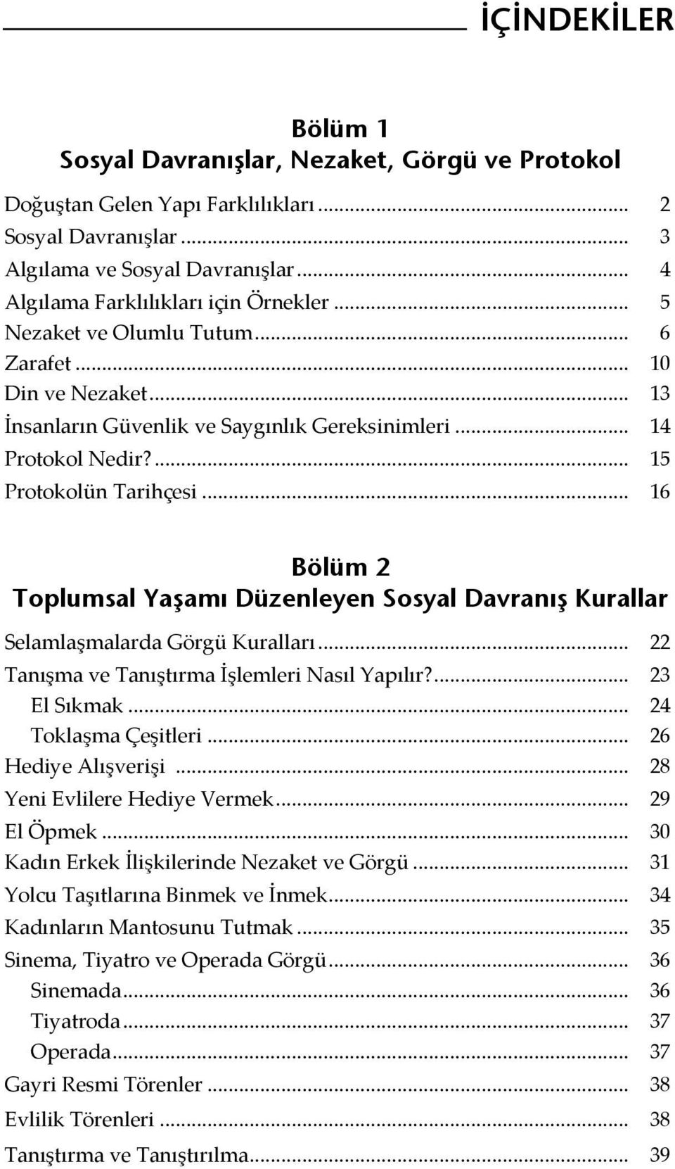 ... 15 Protokolün Tarihçesi... 16 Bölüm 2 Toplumsal Yaşamı Düzenleyen Sosyal Davranış Kurallar Selamlaşmalarda Görgü Kuralları... 22 Tanışma ve Tanıştırma İşlemleri Nasıl Yapılır?... 23 El Sıkmak.