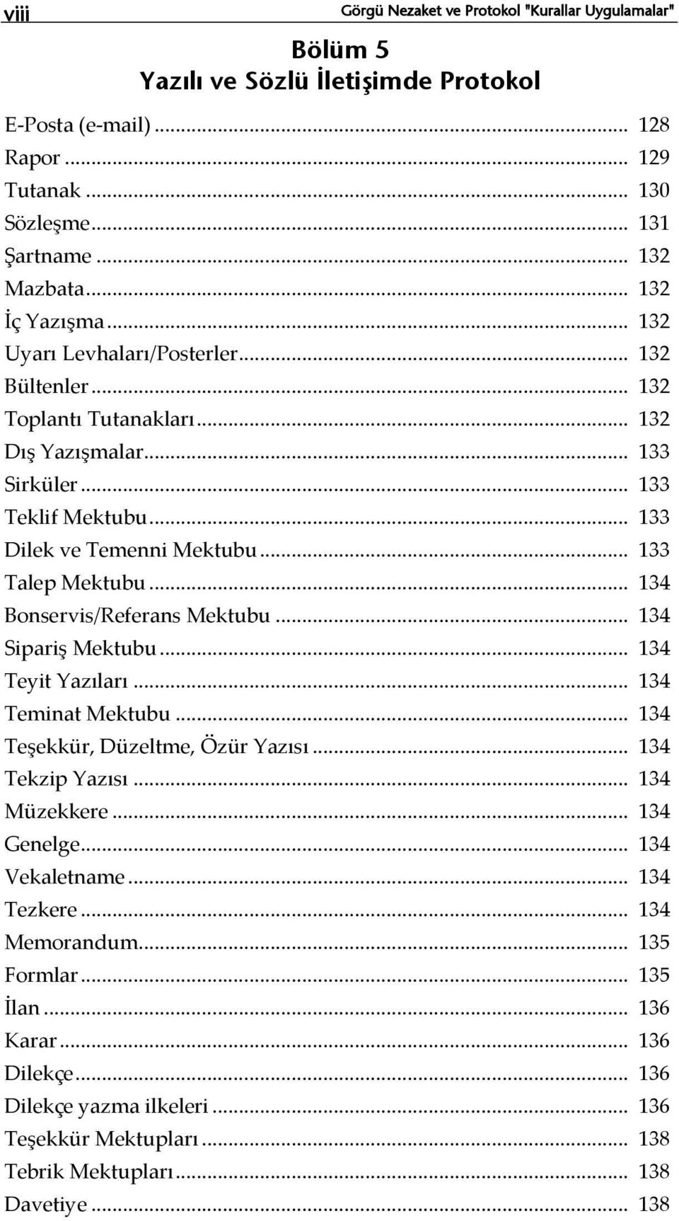 .. 133 Talep Mektubu... 134 Bonservis/Referans Mektubu... 134 Sipariş Mektubu... 134 Teyit Yazıları... 134 Teminat Mektubu... 134 Teşekkür, Düzeltme, Özür Yazısı... 134 Tekzip Yazısı... 134 Müzekkere.