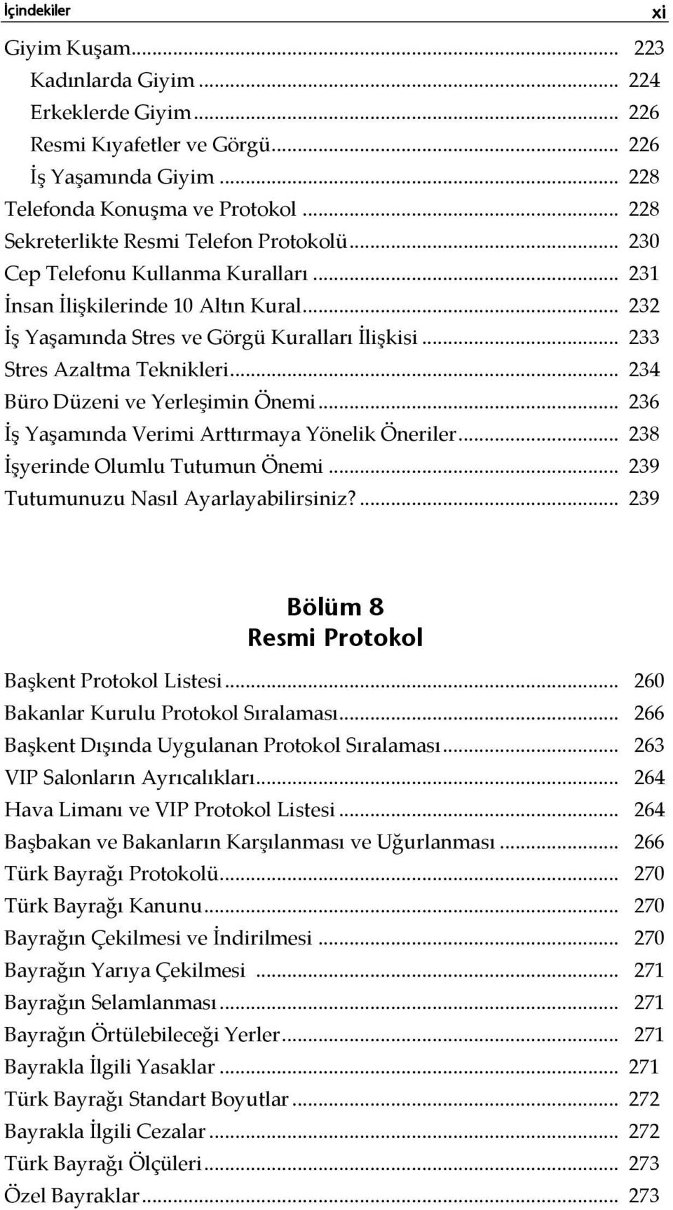 .. 233 Stres Azaltma Teknikleri... 234 Büro Düzeni ve Yerleşimin Önemi... 236 İş Yaşamında Verimi Arttırmaya Yönelik Öneriler... 238 İşyerinde Olumlu Tutumun Önemi.