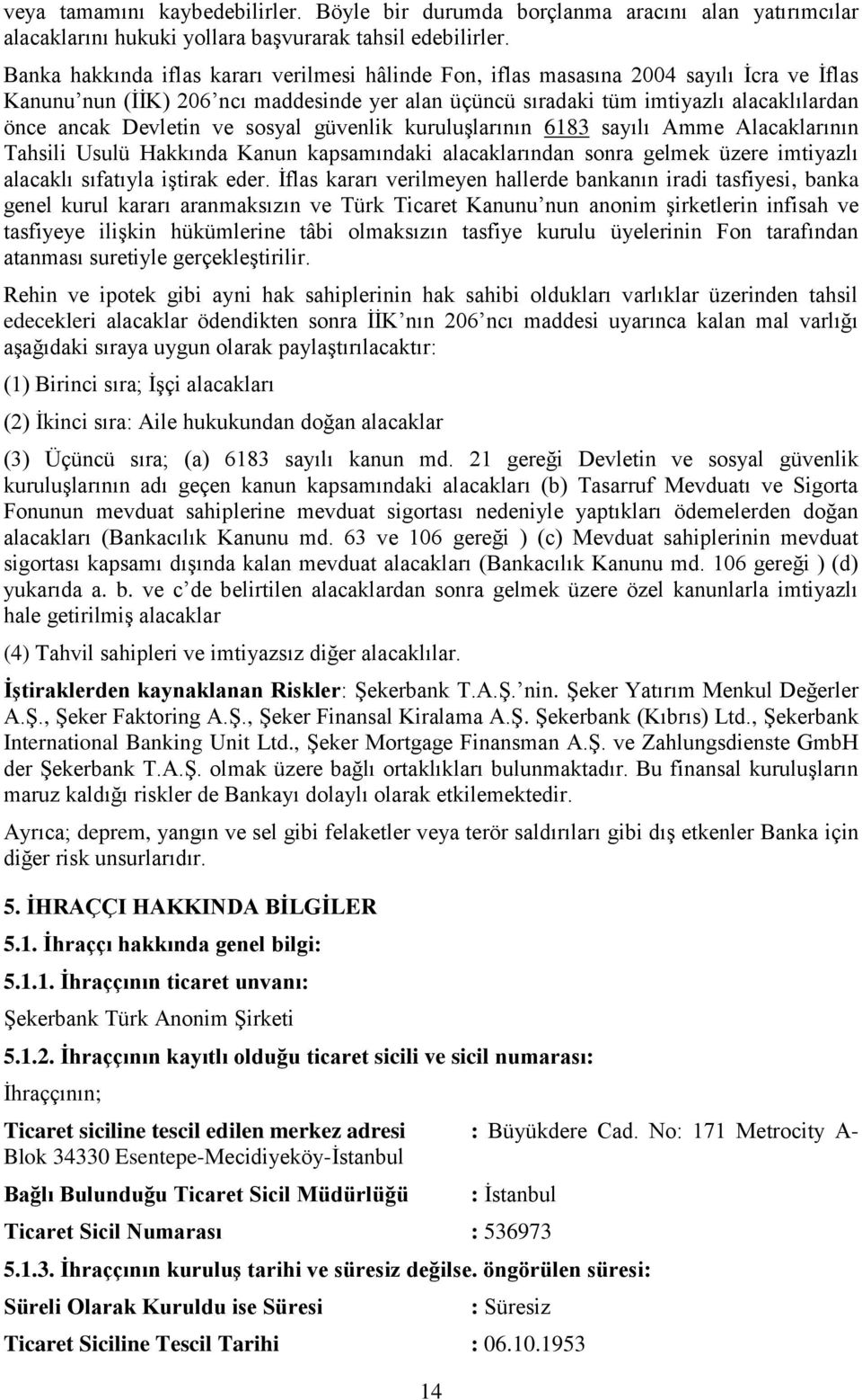 Devletin ve sosyal güvenlik kuruluşlarının 6183 sayılı Amme Alacaklarının Tahsili Usulü Hakkında Kanun kapsamındaki alacaklarından sonra gelmek üzere imtiyazlı alacaklı sıfatıyla iştirak eder.