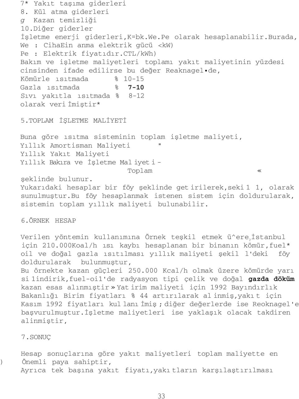 ctl/kwh) Bakım ve işletme maliyetleri toplamı yakıt maliyetinin yüzdesi cinsinden ifade edilirse bu değer Reaknagel de, Kömürle ısıtmada % 0-5 Gazla ısıtmada % 7-0 Sıvı yakıtla ısıtmada % 8-2 olarak