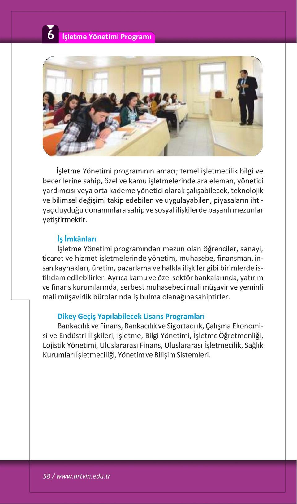 İşletme Yönetimi programından mezun olan öğrenciler, sanayi, ticaret ve hizmet işletmelerinde yönetim, muhasebe, finansman, insan kaynakları, üretim, pazarlama ve halkla ilişkiler gibi birimlerde