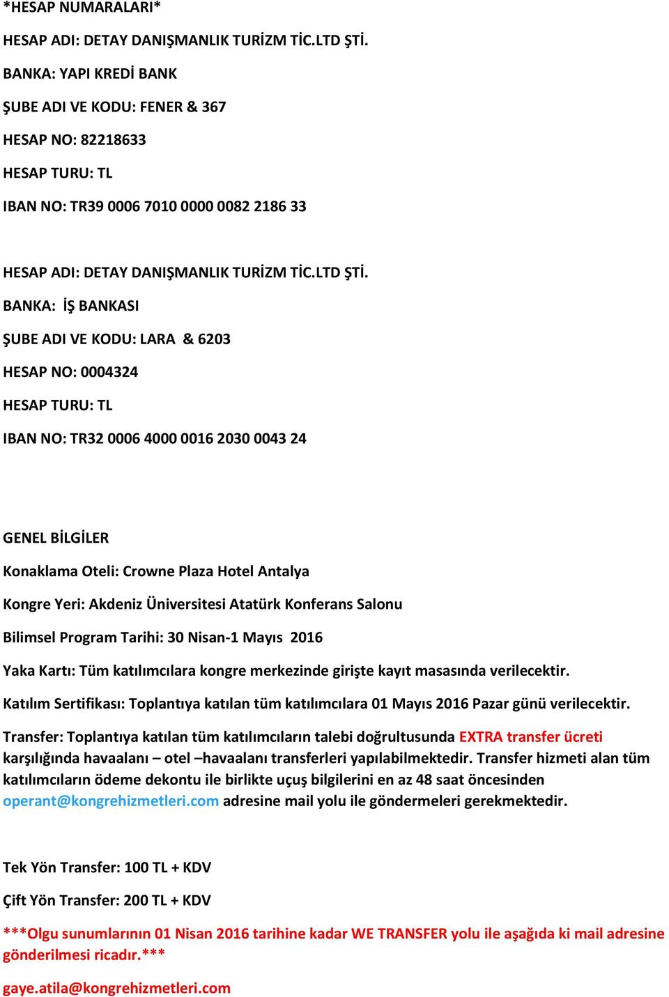 BANKA: İŞ BANKASI ŞUBE ADI VE KODU: LARA & 6203 HESAP NO: 0004324 HESAP TURU: TL IBAN NO: TR32 0006 4000 0016 2030 0043 24 GENEL BİLGİLER Konaklama Oteli: Crowne Plaza Hotel Antalya Kongre Yeri: