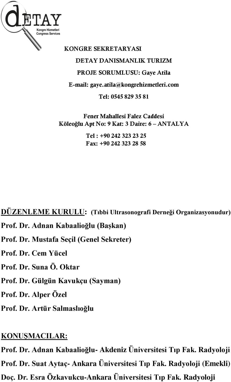 Derneği Organizasyonudur) Prof. Dr. Adnan Kabaalioğlu (Başkan) Prof. Dr. Mustafa Seçil (Genel Sekreter) Prof. Dr. Cem Yücel Prof. Dr. Suna Ö. Oktar Prof. Dr. Gülgün Kavukçu (Sayman) Prof.