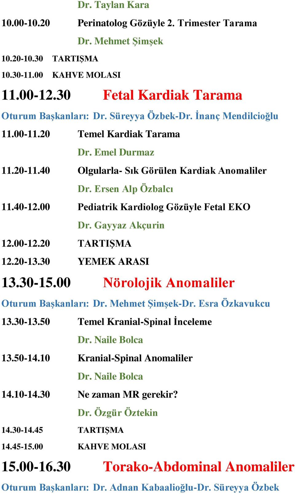 00 Pediatrik Kardiolog Gözüyle Fetal EKO Dr. Gayyaz Akçurin 12.00-12.20 TARTIŞMA 12.20-13.30 YEMEK ARASI 13.30-15.00 Nörolojik Anomaliler Oturum Başkanları: Dr. Mehmet Şimşek-Dr. Esra Özkavukcu 13.