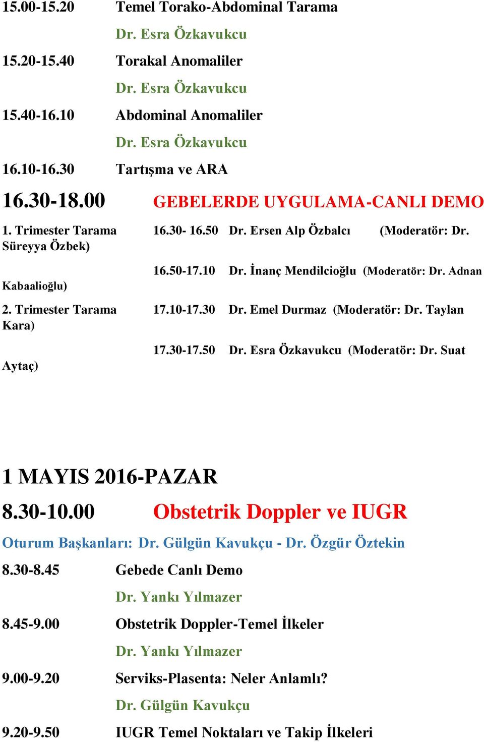 Trimester Tarama 17.10-17.30 Dr. Emel Durmaz (Moderatör: Dr. Taylan Kara) Aytaç) 17.30-17.50 Dr. Esra Özkavukcu (Moderatör: Dr. Suat 1 MAYIS 2016-PAZAR 8.30-10.