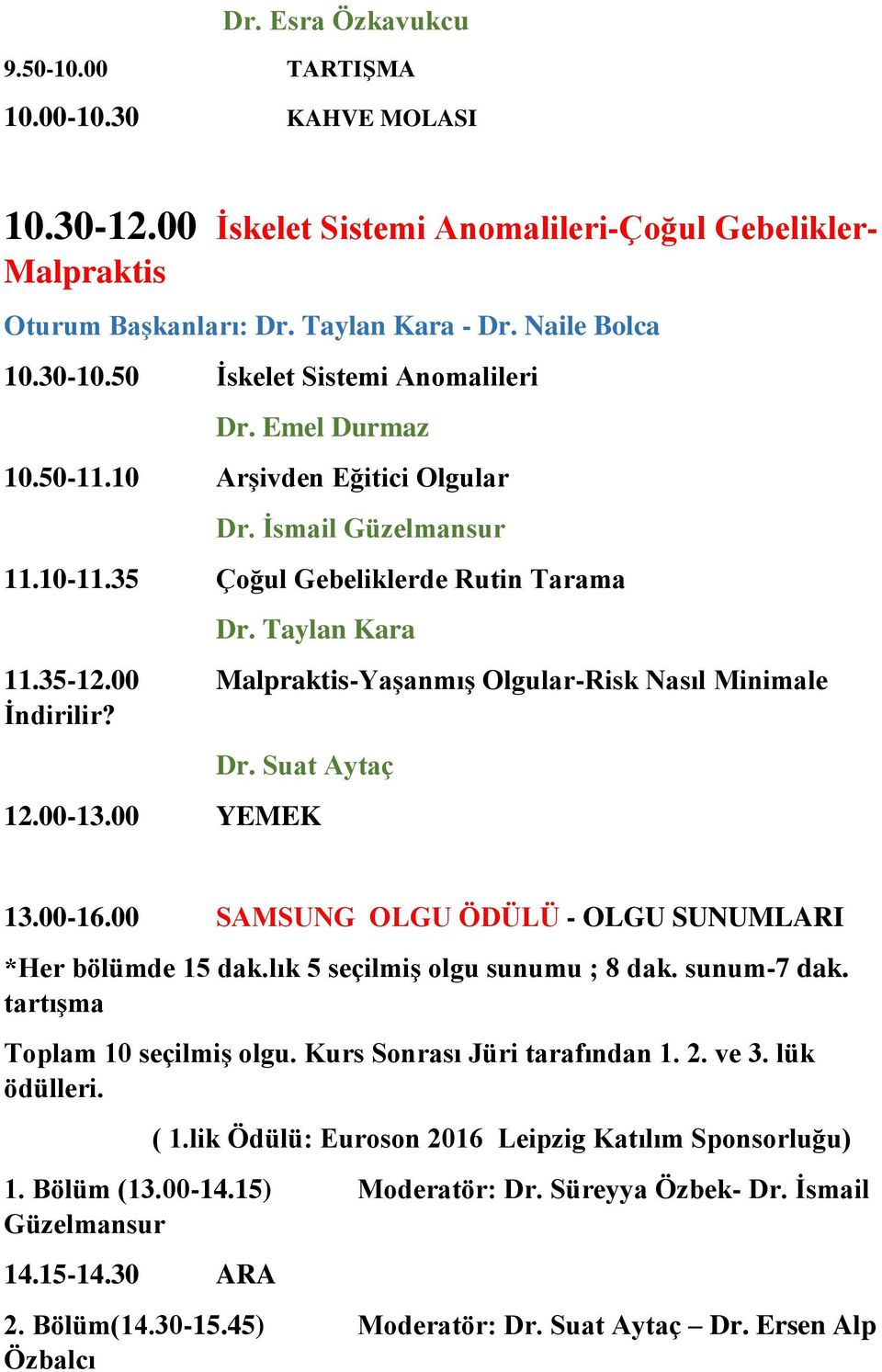 00 Malpraktis-Yaşanmış Olgular-Risk Nasıl Minimale İndirilir? Dr. Suat Aytaç 12.00-13.00 YEMEK 13.00-16.00 SAMSUNG OLGU ÖDÜLÜ - OLGU SUNUMLARI *Her bölümde 15 dak.lık 5 seçilmiş olgu sunumu ; 8 dak.