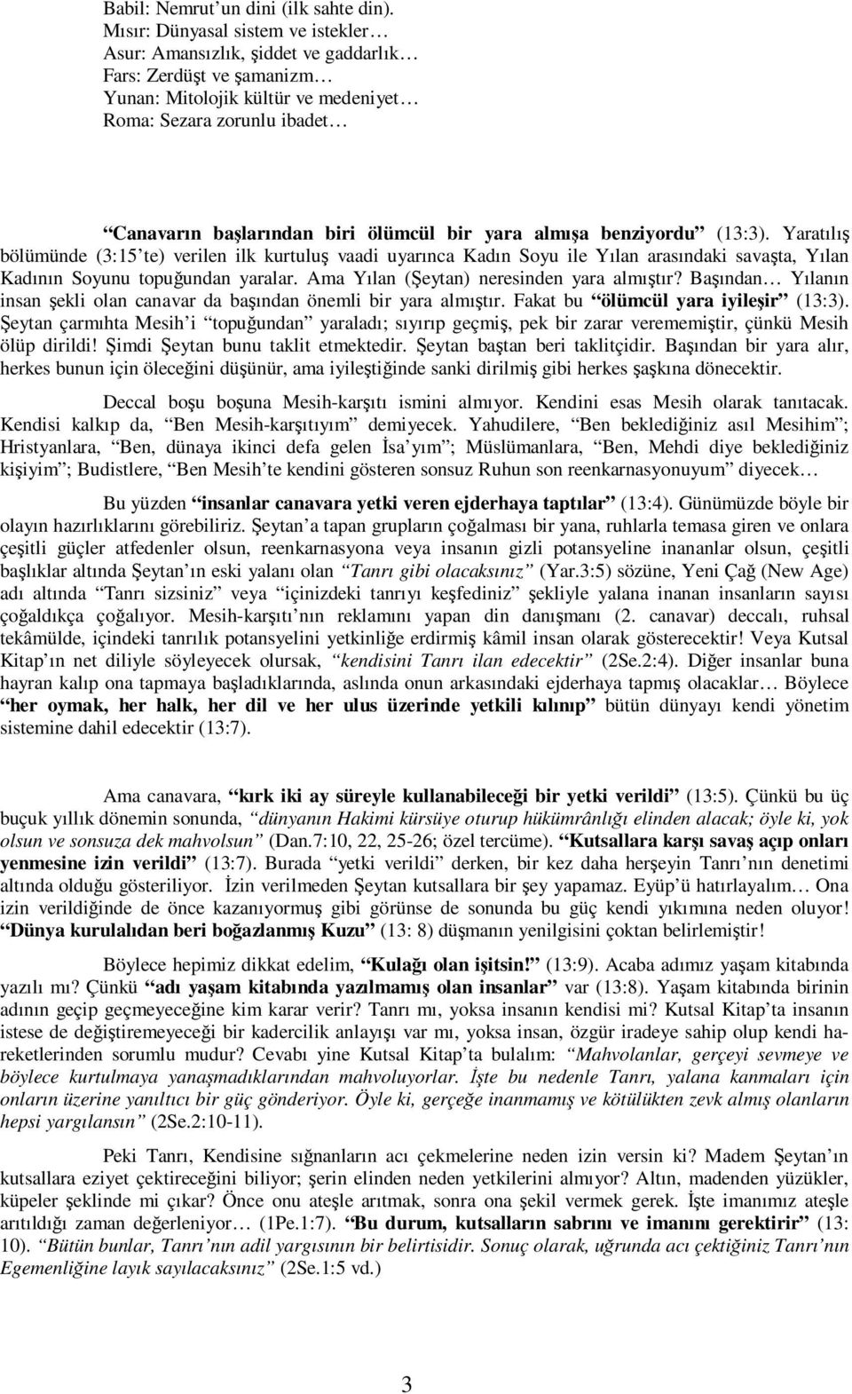 bir yara almışa benziyordu (13:3). Yaratılış bölümünde (3:15 te) verilen ilk kurtuluş vaadi uyarınca Kadın Soyu ile Yılan arasındaki savaşta, Yılan Kadının Soyunu topuğundan yaralar.