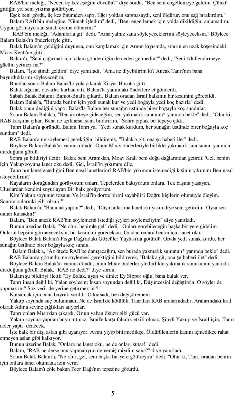 " RAB'bin meleği, "Adamlarla git" dedi, "Ama yalnız sana söyleyeceklerimi söyleyeceksin." Böylece Balam Balak'ın önderleriyle gitti.