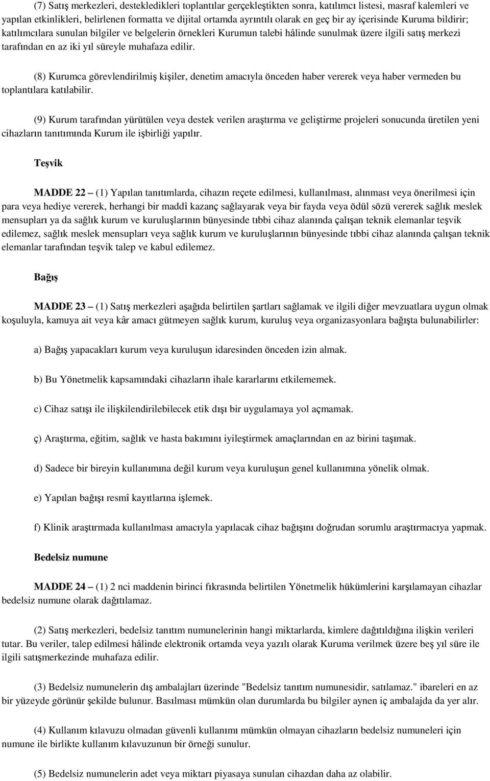 (8) Kurumca görevlendirilmiş kişiler, denetim amacıyla önceden haber vererek veya haber vermeden bu toplantılara katılabilir.