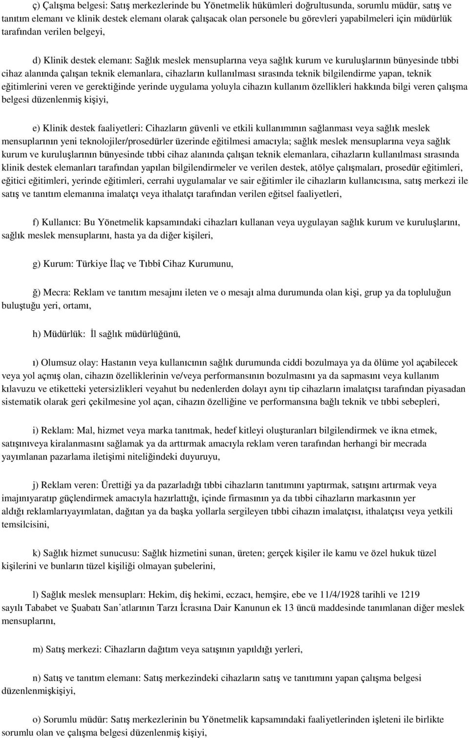 elemanlara, cihazların kullanılması sırasında teknik bilgilendirme yapan, teknik eğitimlerini veren ve gerektiğinde yerinde uygulama yoluyla cihazın kullanım özellikleri hakkında bilgi veren çalışma