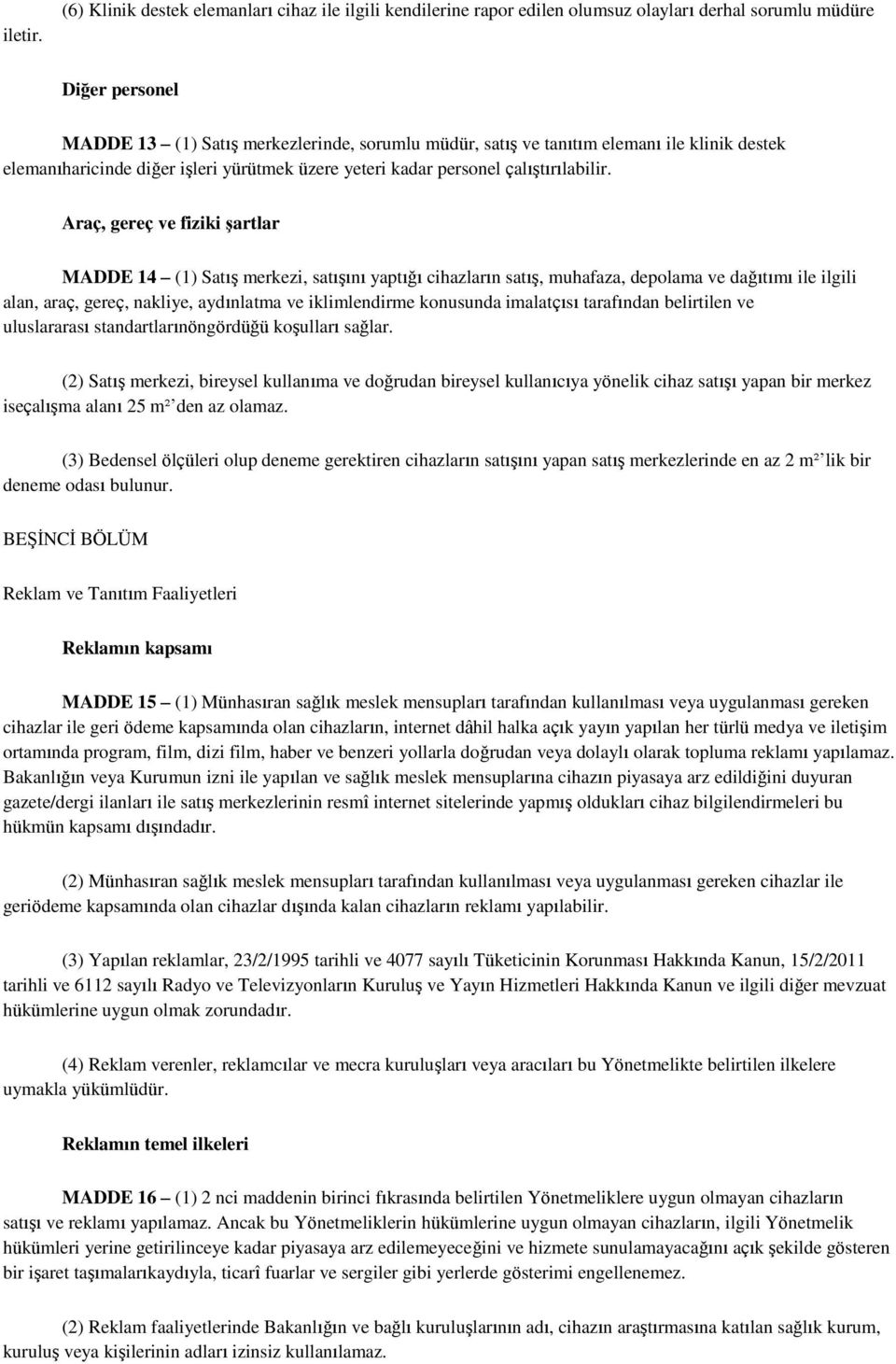 ile klinik destek elemanıharicinde diğer işleri yürütmek üzere yeteri kadar personel çalıştırılabilir.