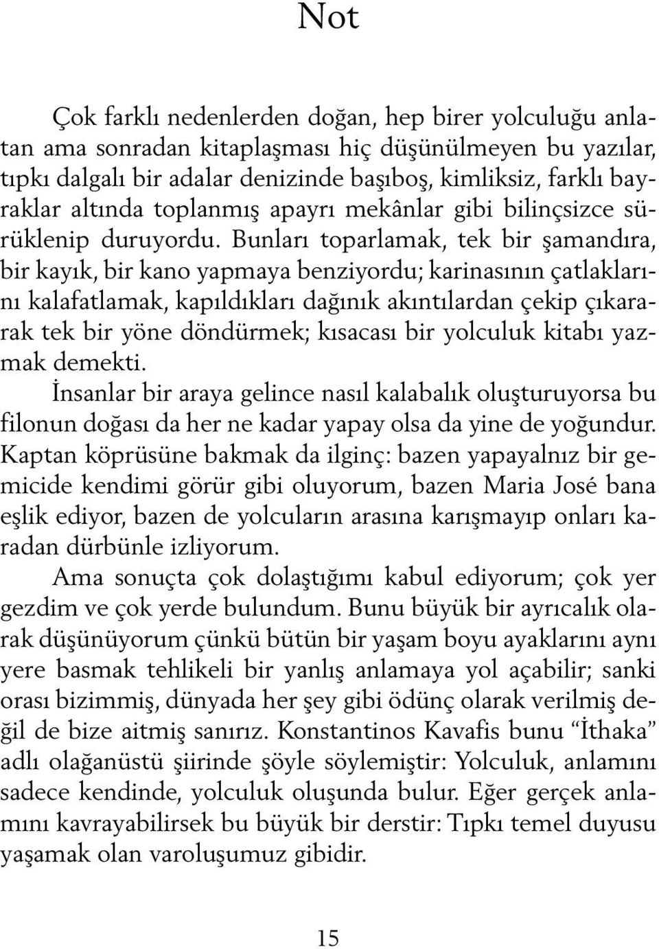 Bunları toparlamak, tek bir şamandıra, bir kayık, bir kano yapmaya benziyordu; karinasının çatlaklarını kalafatlamak, kapıldıkları dağınık akıntılardan çekip çıkararak tek bir yöne döndürmek;