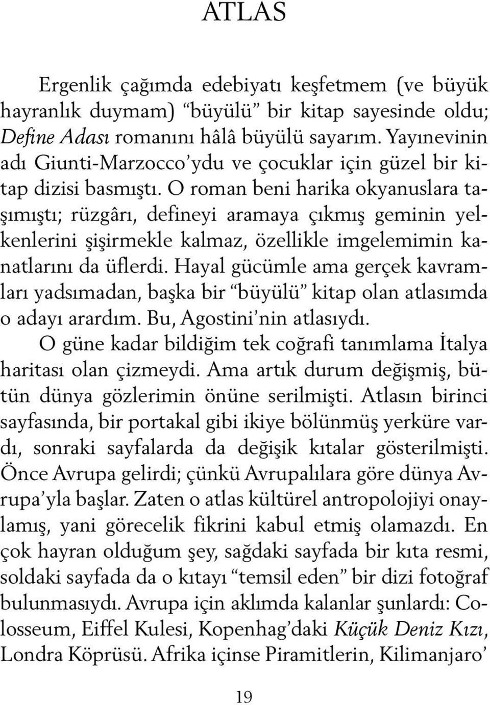 O roman beni harika okyanuslara taşımıştı; rüzgârı, defineyi aramaya çıkmış geminin yelkenlerini şişirmekle kalmaz, özellikle imgelemimin kanatlarını da üflerdi.