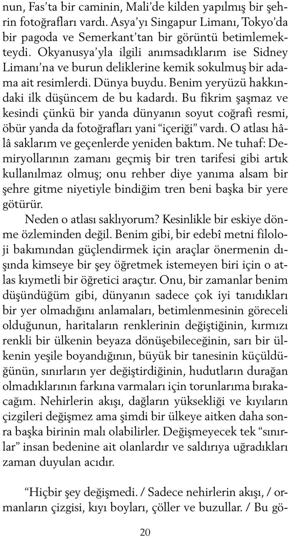 Bu fikrim şaşmaz ve kesindi çünkü bir yanda dünyanın soyut coğrafi resmi, öbür yanda da fotoğrafları yani içeriği vardı. O atlası hâlâ saklarım ve geçenlerde yeniden baktım.