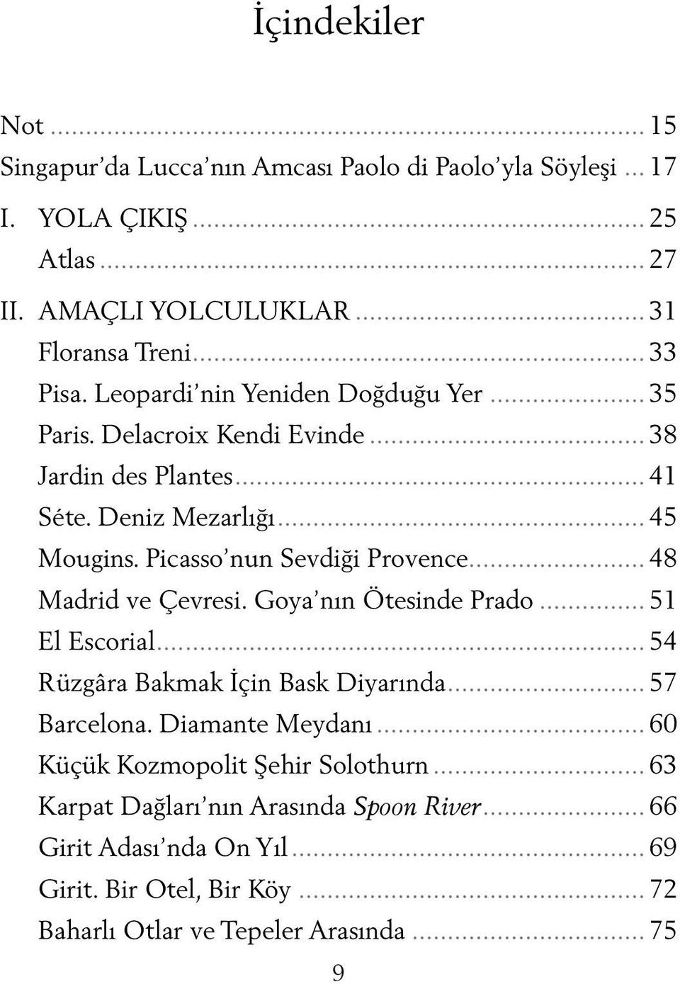 Picasso nun Sevdiği Provence... 48 Madrid ve Çevresi. Goya nın Ötesinde Prado... 51 El Escorial... 54 Rüzgâra Bakmak İçin Bask Diyarında... 57 Barcelona.