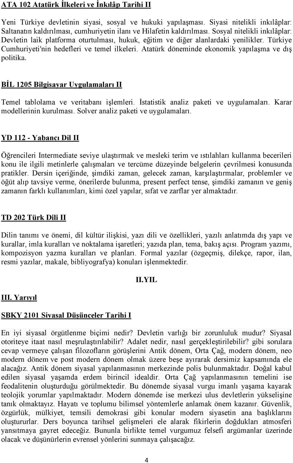 Sosyal nitelikli inkılâplar: Devletin laik platforma oturtulması, hukuk, eğitim ve diğer alanlardaki yenilikler. Türkiye Cumhuriyeti'nin hedefleri ve temel ilkeleri.