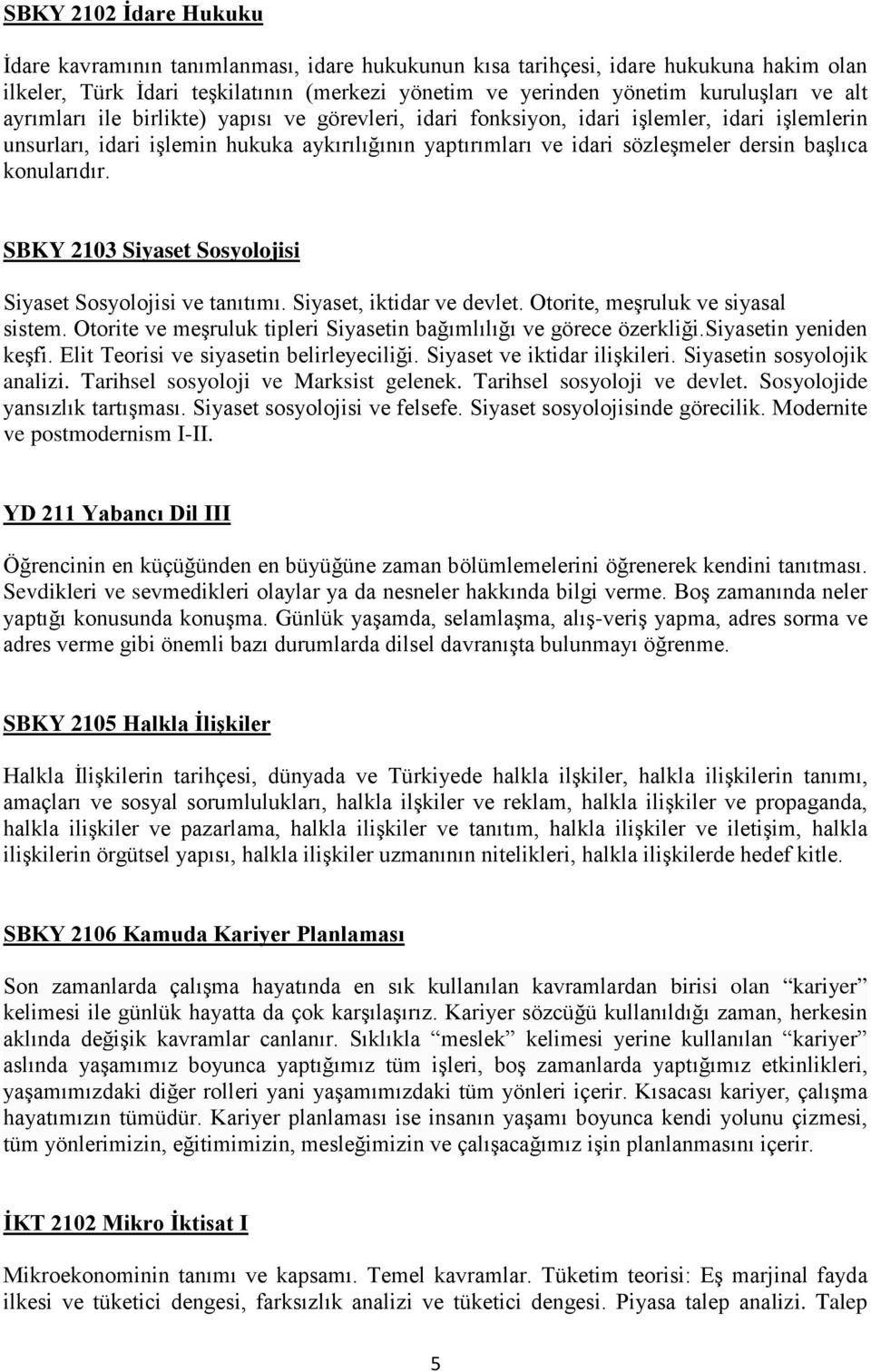 konularıdır. SBKY 2103 Siyaset Sosyolojisi Siyaset Sosyolojisi ve tanıtımı. Siyaset, iktidar ve devlet. Otorite, meşruluk ve siyasal sistem.