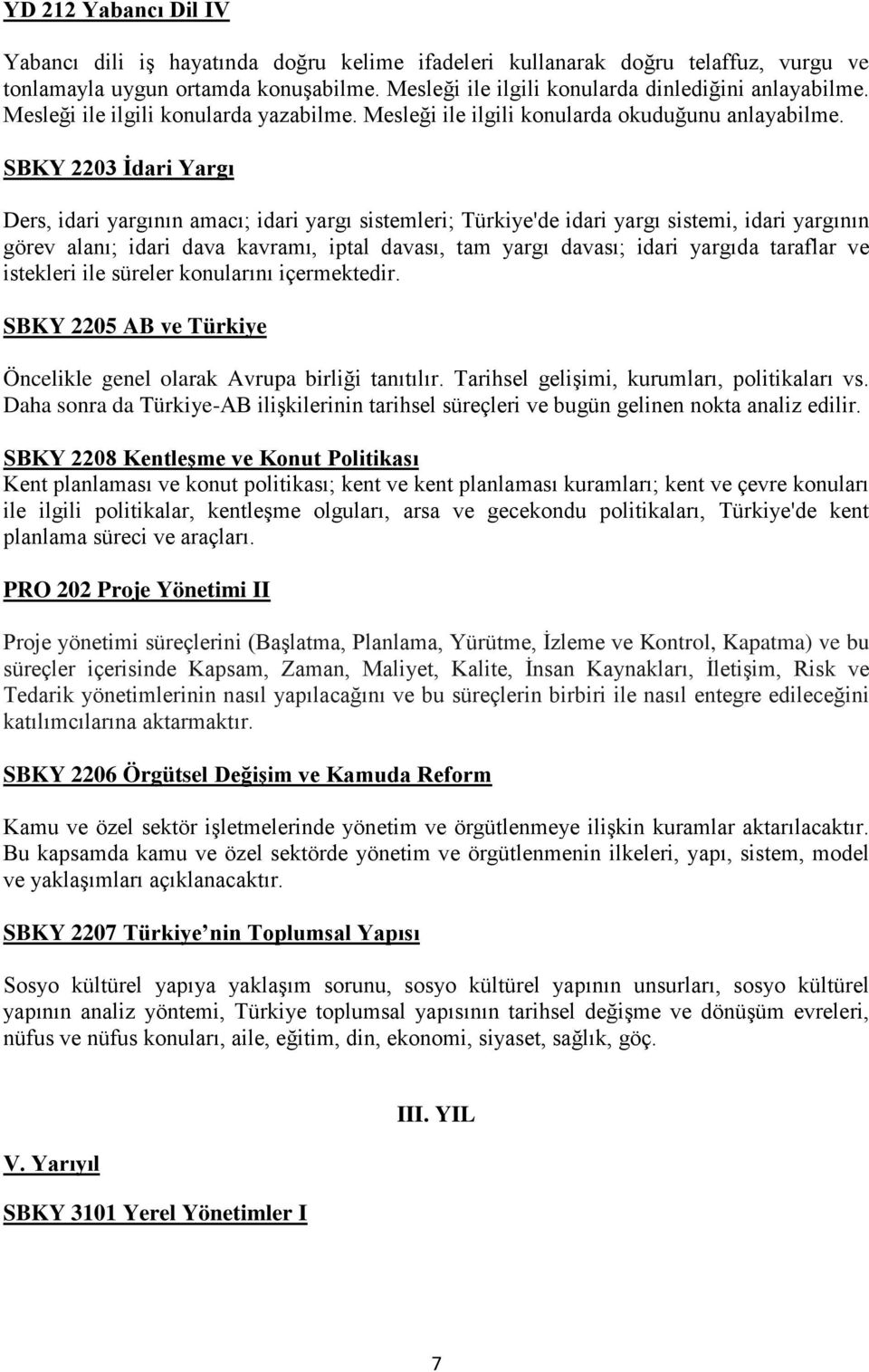 SBKY 2203 İdari Yargı Ders, idari yargının amacı; idari yargı sistemleri; Türkiye'de idari yargı sistemi, idari yargının görev alanı; idari dava kavramı, iptal davası, tam yargı davası; idari yargıda