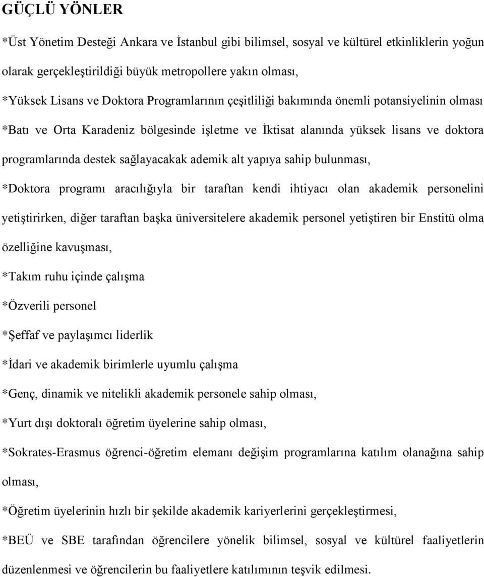 yapıya sahip bulunması, *Doktora programı aracılığıyla bir taraftan kendi ihtiyacı olan akademik personelini yetiştirirken, diğer taraftan başka üniversitelere akademik personel yetiştiren bir