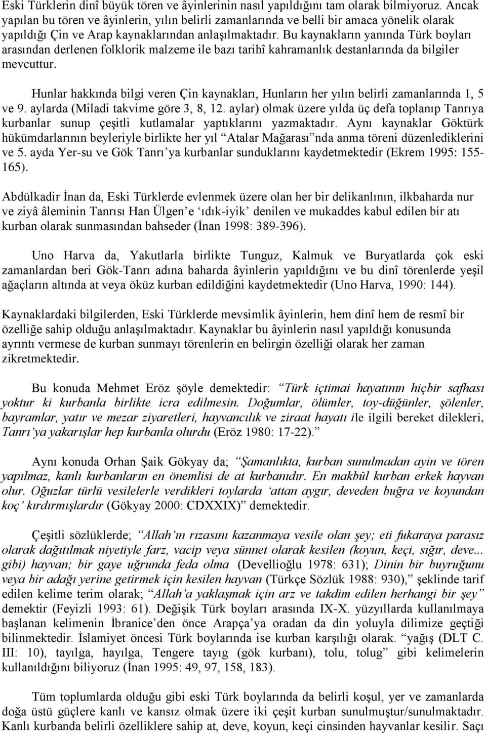 Bu kaynakların yanında Türk boyları arasından derlenen folklorik malzeme ile bazı tarihî kahramanlık destanlarında da bilgiler mevcuttur.