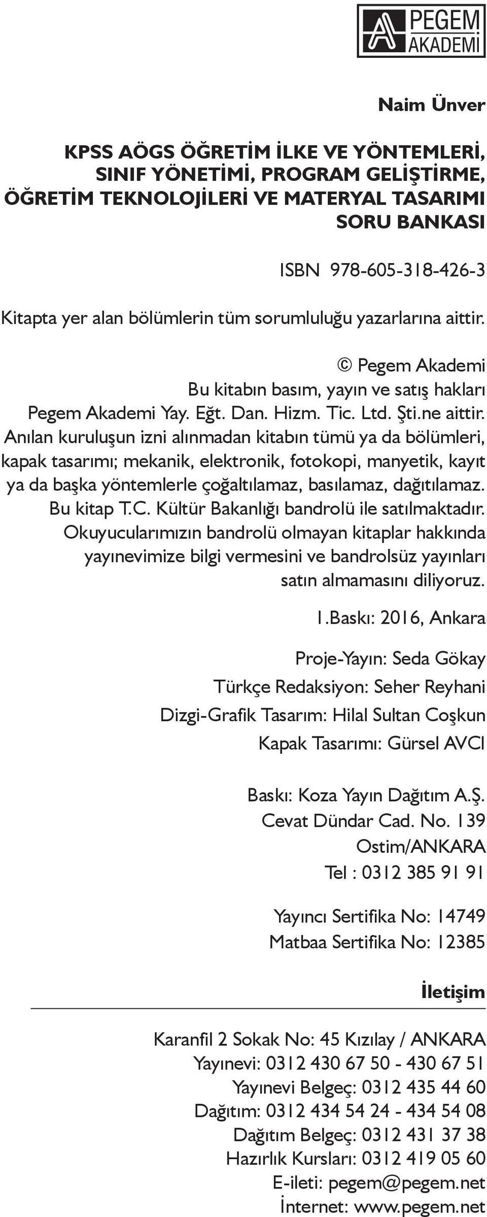 Anılan kuruluşun izni alınmadan kitabın tümü ya da bölümleri, kapak tasarımı; mekanik, elektronik, fotokopi, manyetik, kayıt ya da başka yöntemlerle çoğaltılamaz, basılamaz, dağıtılamaz. Bu kitap T.C.