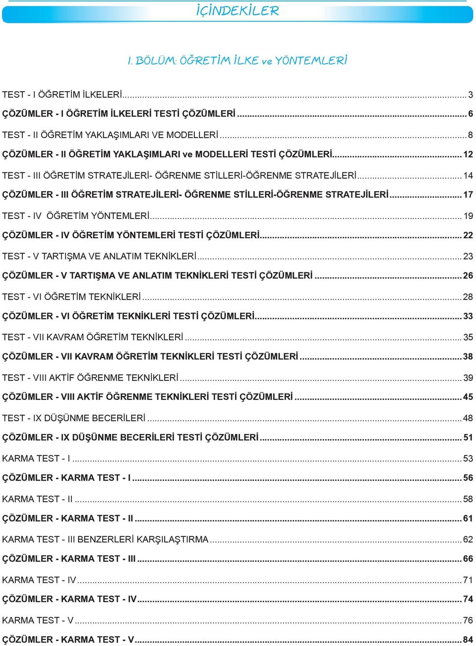 ..14 ÇÖZÜMLER - III ÖĞRETİM STRATEJİLERİ- ÖĞRENME STİLLERİ-ÖĞRENME STRATEJİLERİ...17 TEST - IV Ö RETİM YÖNTEMLERİ...19 ÇÖZÜMLER - IV ÖĞRETİM YÖNTEMLERİ TESTİ ÇÖZÜMLERİ.