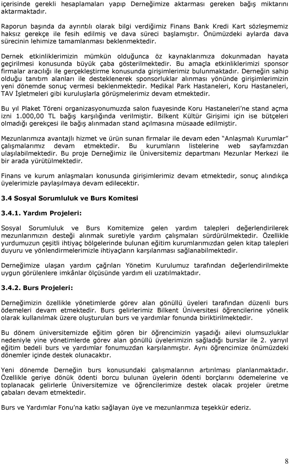 Önümüzdeki aylarda dava sürecinin lehimize tamamlanması beklenmektedir. Dernek etkinliklerimizin mümkün olduğunca öz kaynaklarımıza dokunmadan hayata geçirilmesi konusunda büyük çaba gösterilmektedir.