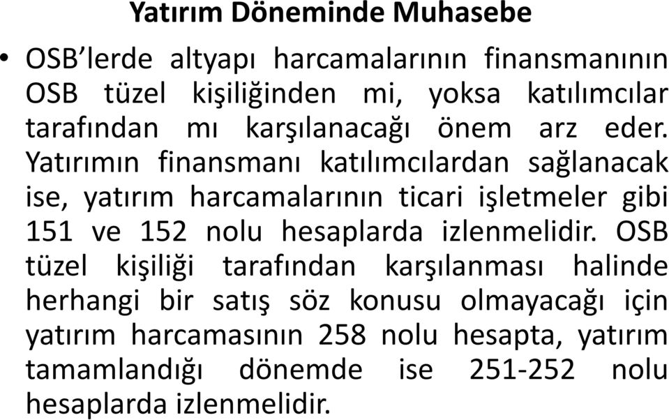 Yatırımın finansmanı katılımcılardan sağlanacak ise, yatırım harcamalarının ticari işletmeler gibi 151 ve 152 nolu hesaplarda